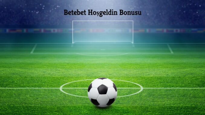 Betebet Hoşgeldin Bonusu