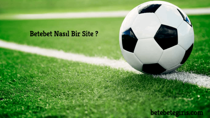 Betebet Nasıl Bir Site