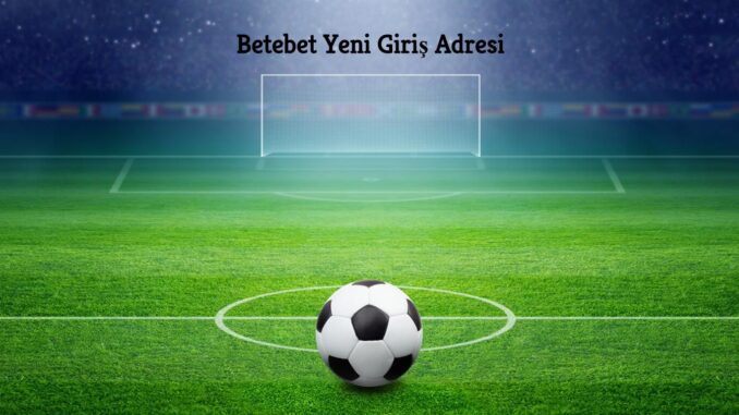 Betebet Yeni Giriş Adresi