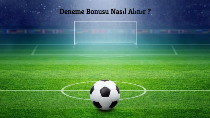 Deneme Bonusu Nasıl Alınır ?