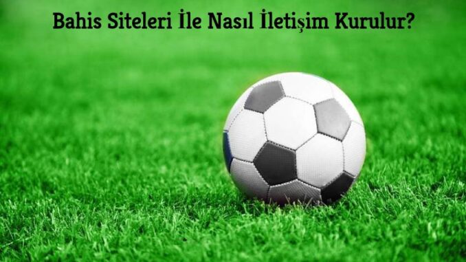 Bahis Siteleri İle Nasıl İletişim Kurulur