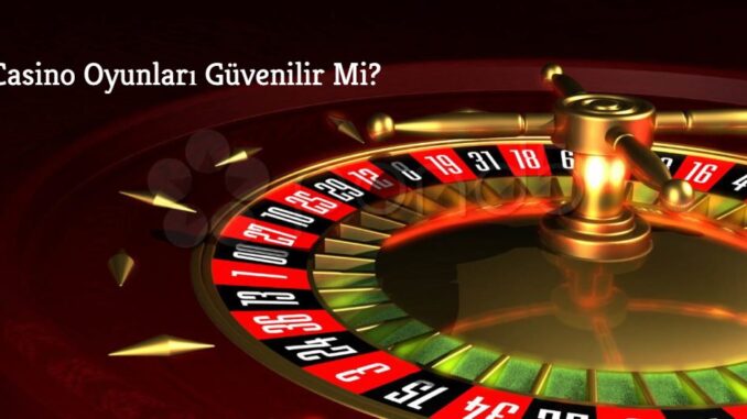 Casino Oyunları Güvenilir Mi ?