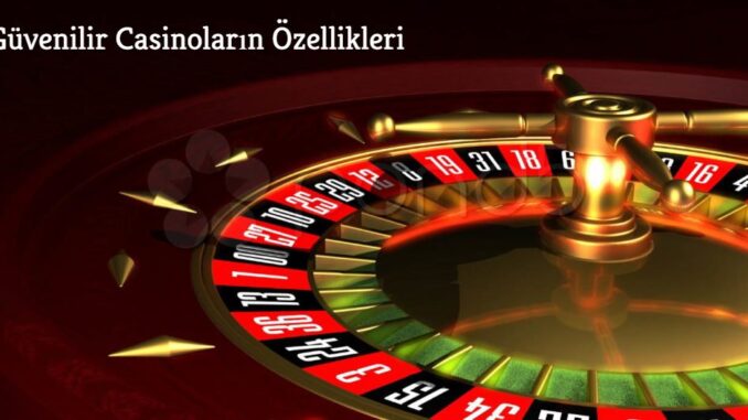 Güvenilir Casinoların Özellikleri